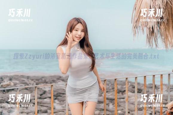 探索Zzyuri的浴室精选作品集：艺术与生活的完美融合.txt