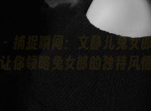 秀人网 – 捕捉瞬间：文静儿兔女郎高清写真，让你领略兔女郎的独特风情.txt